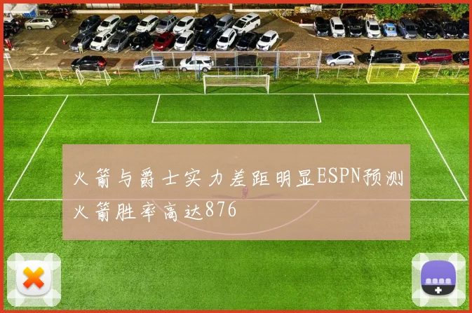 火箭与爵士实力差距明显ESPN预测火箭胜率高达876