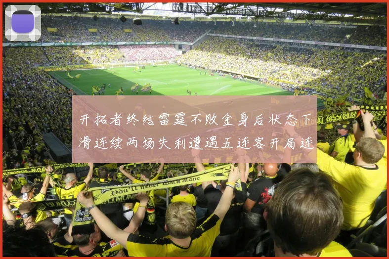 开拓者终结雷霆不败金身后状态下滑连续两场失利遭遇五连客开局连败