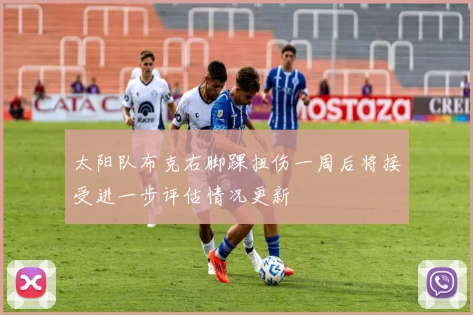 太阳队布克右脚踝扭伤一周后将接受进一步评估情况更新