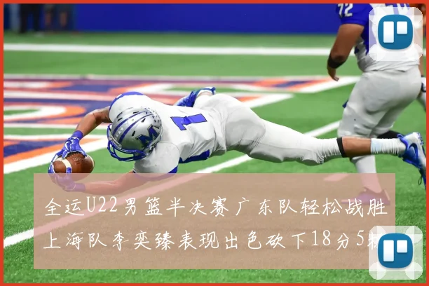 全运U22男篮半决赛广东队轻松战胜上海队李奕臻表现出色砍下18分5板2助