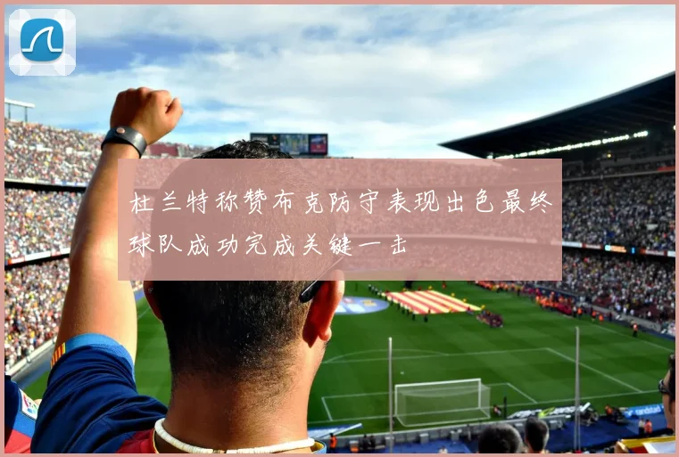 杜兰特称赞布克防守表现出色最终球队成功完成关键一击