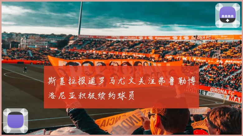斯基拉报道罗马尤文关注弗鲁勒博洛尼亚积极续约球员
